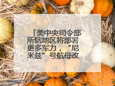 美中央司令部所辖地区将部署更多军力，“尼米兹”号航母改道驶向中东